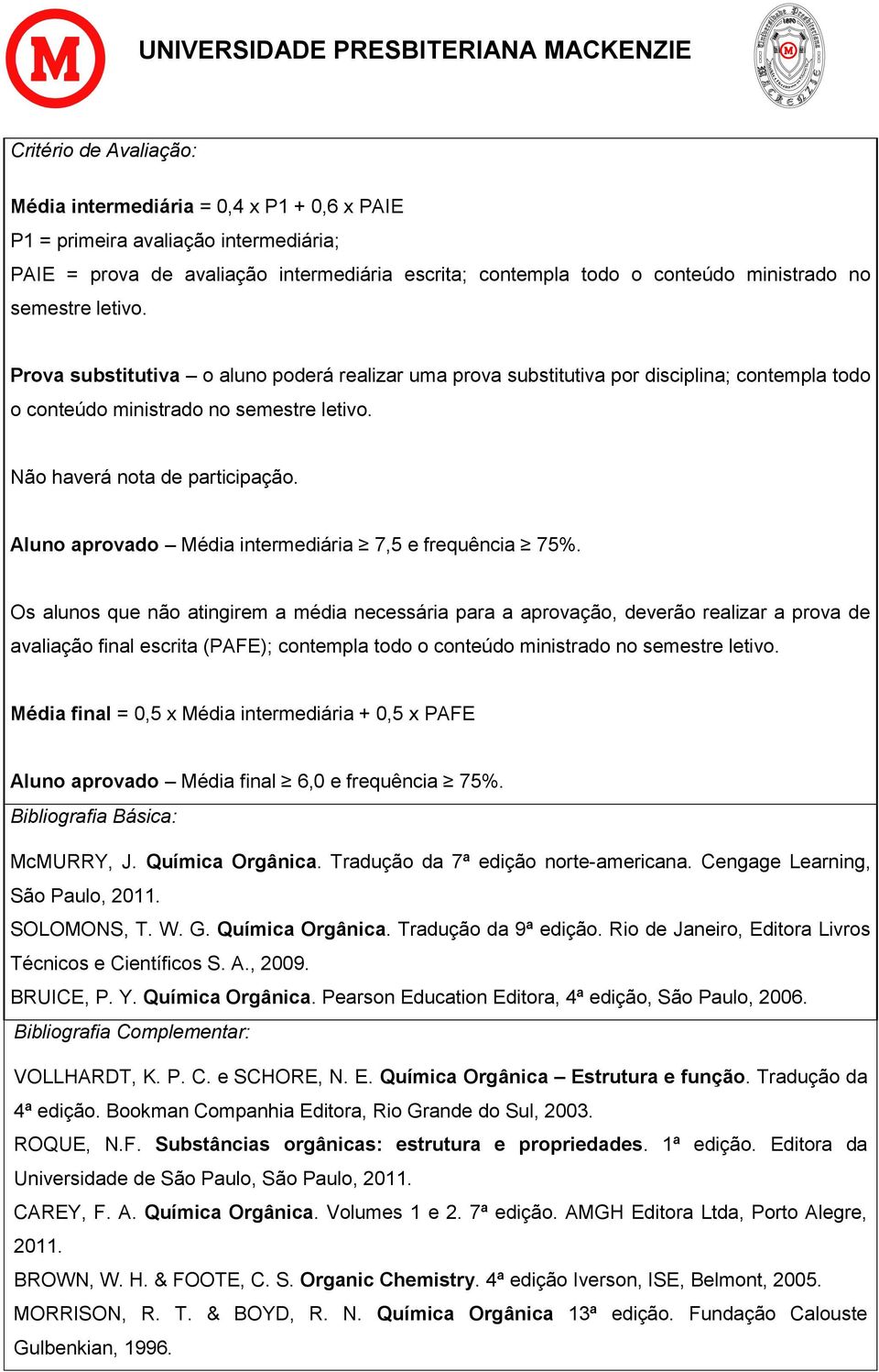 Aluno aprovado Média intermediária 7,5 e frequência 75%.