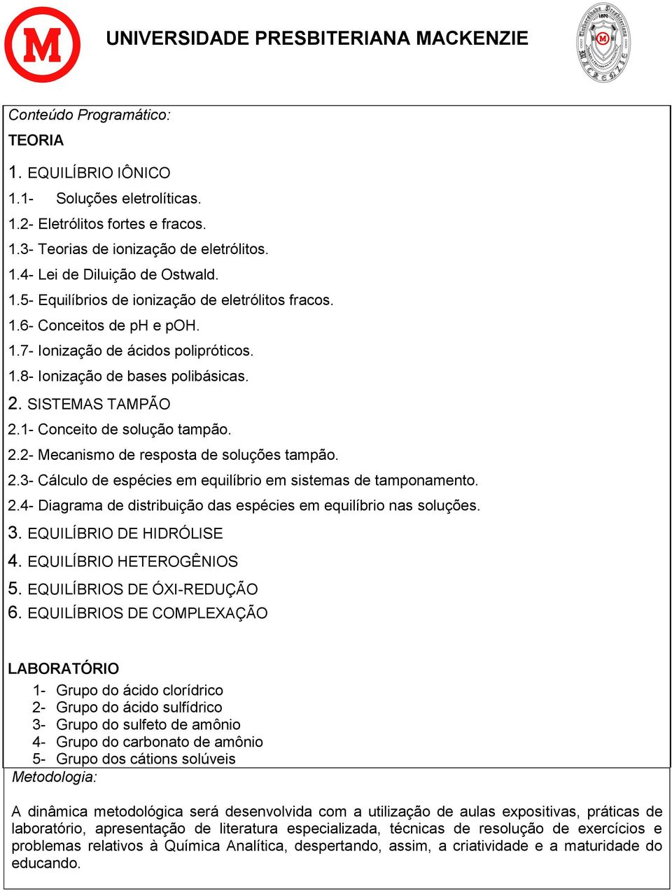 2.3- Cálculo de espécies em equilíbrio em sistemas de tamponamento. 2.4- Diagrama de distribuição das espécies em equilíbrio nas soluções. 3. EQUILÍBRIO DE HIDRÓLISE 4. EQUILÍBRIO HETEROGÊNIOS 5.