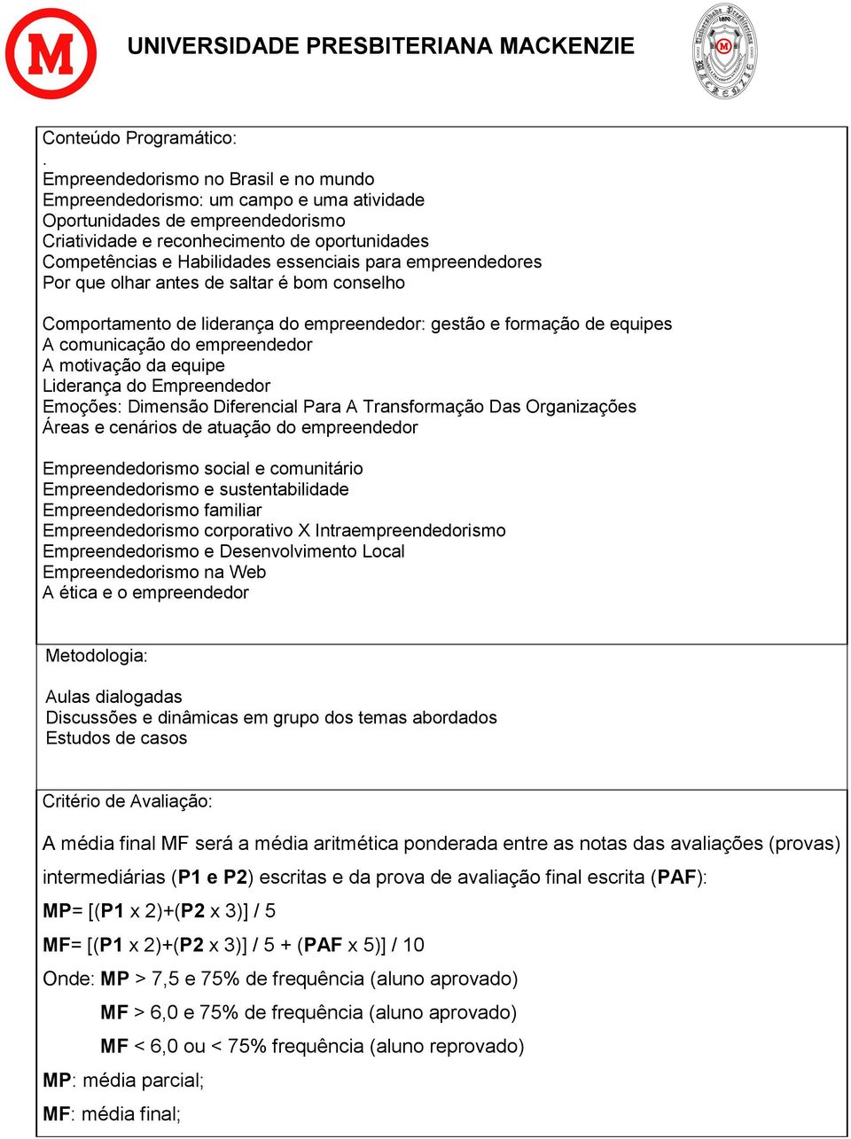 para empreendedores Por que olhar antes de saltar é bom conselho Comportamento de liderança do empreendedor: gestão e formação de equipes A comunicação do empreendedor A motivação da equipe Liderança