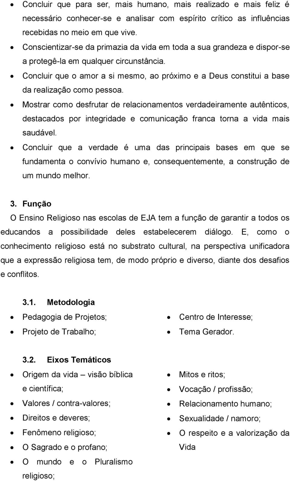 Concluir que o amor a si mesmo, ao próximo e a Deus constitui a base da realização como pessoa.