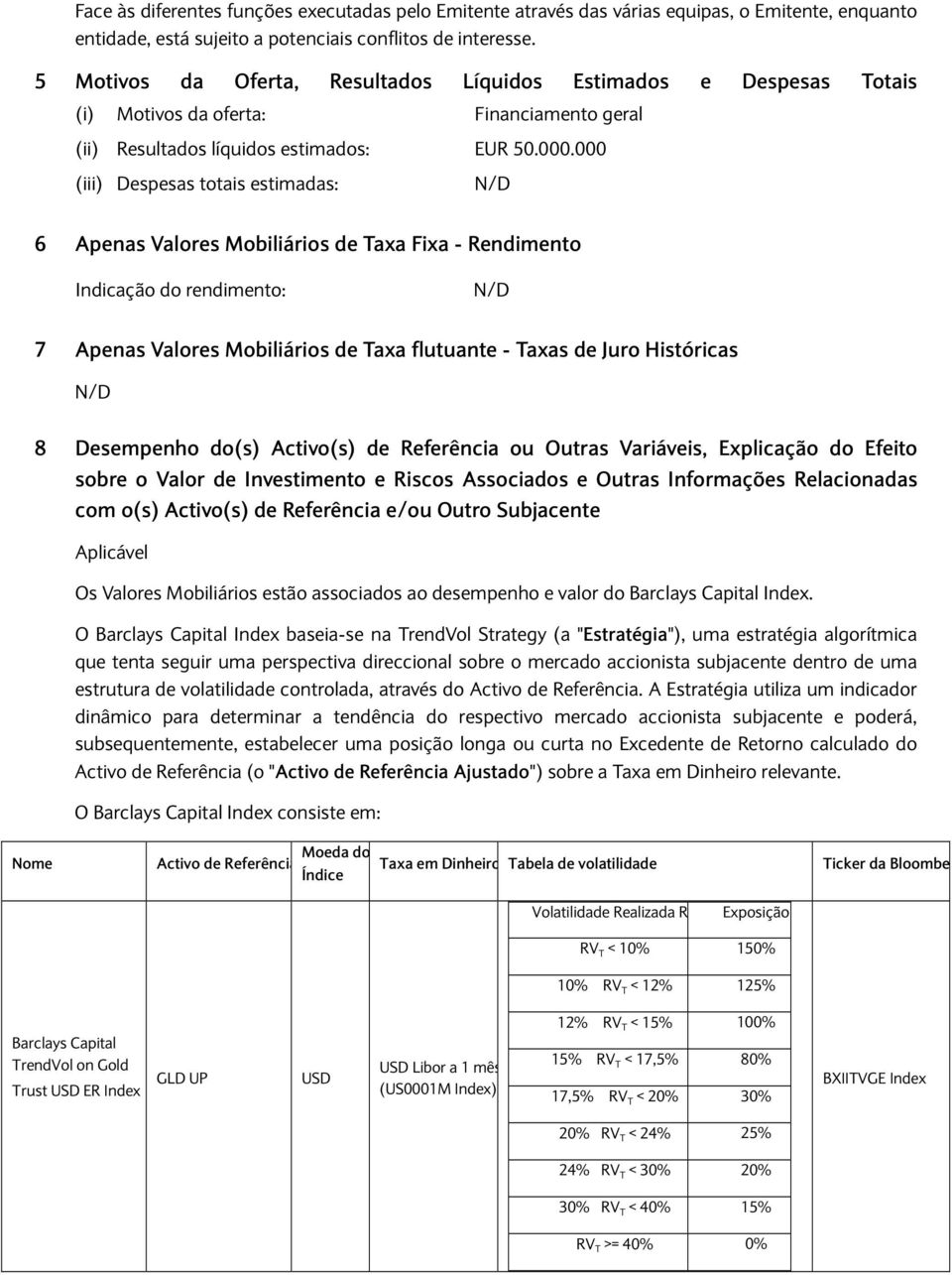 000 6 Apenas Valores Mobiliários de Taxa Fixa - Rendimento Indicação do rendimento: 7 Apenas Valores Mobiliários de Taxa flutuante - Taxas de Juro Históricas 8 Desempenho do(s) Activo(s) de