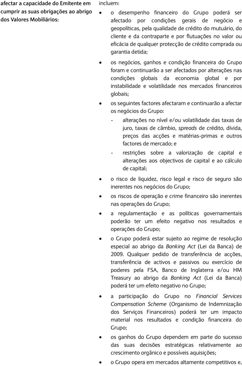 ganhos e condição financeira do Grupo foram e continuarão a ser afectados por alterações nas condições globais da economia global e por instabilidade e volatilidade nos mercados financeiros globais;