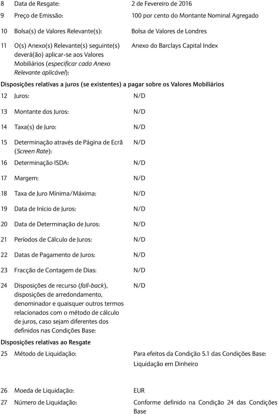 Valores Mobiliários 12 Juros: 13 Montante dos Juros: 14 Taxa(s) de Juro: 15 Determinação através de Página de Ecrã (Screen Rate): 16 Determinação ISDA: 17 Margem: 18 Taxa de Juro Mínima/Máxima: 19