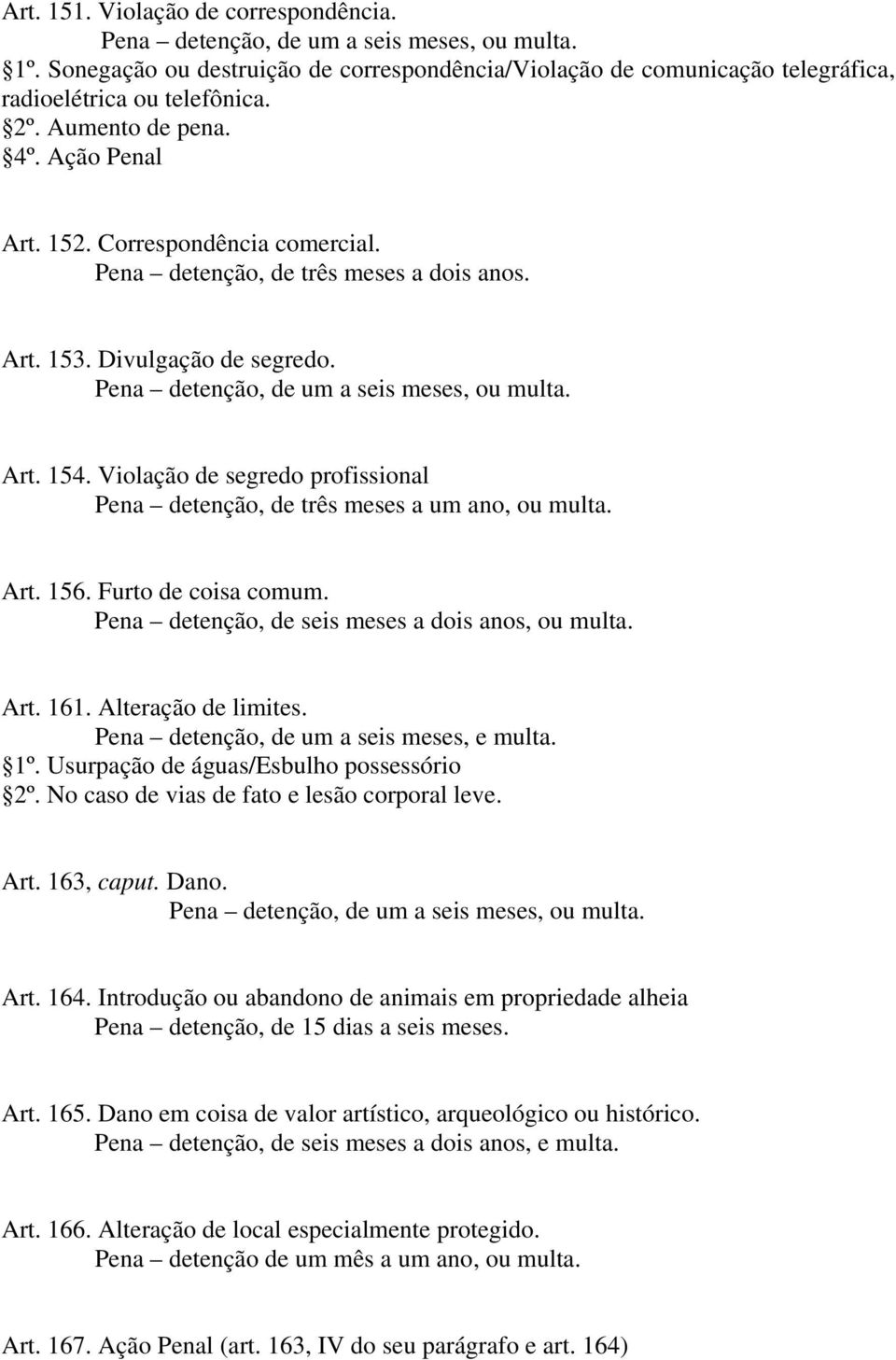 Furto de coisa comum. Pena detenção, de seis meses a dois anos, ou multa. Art. 161. Alteração de limites. Pena detenção, de um a seis meses, e multa. 1º. Usurpação de águas/esbulho possessório 2º.