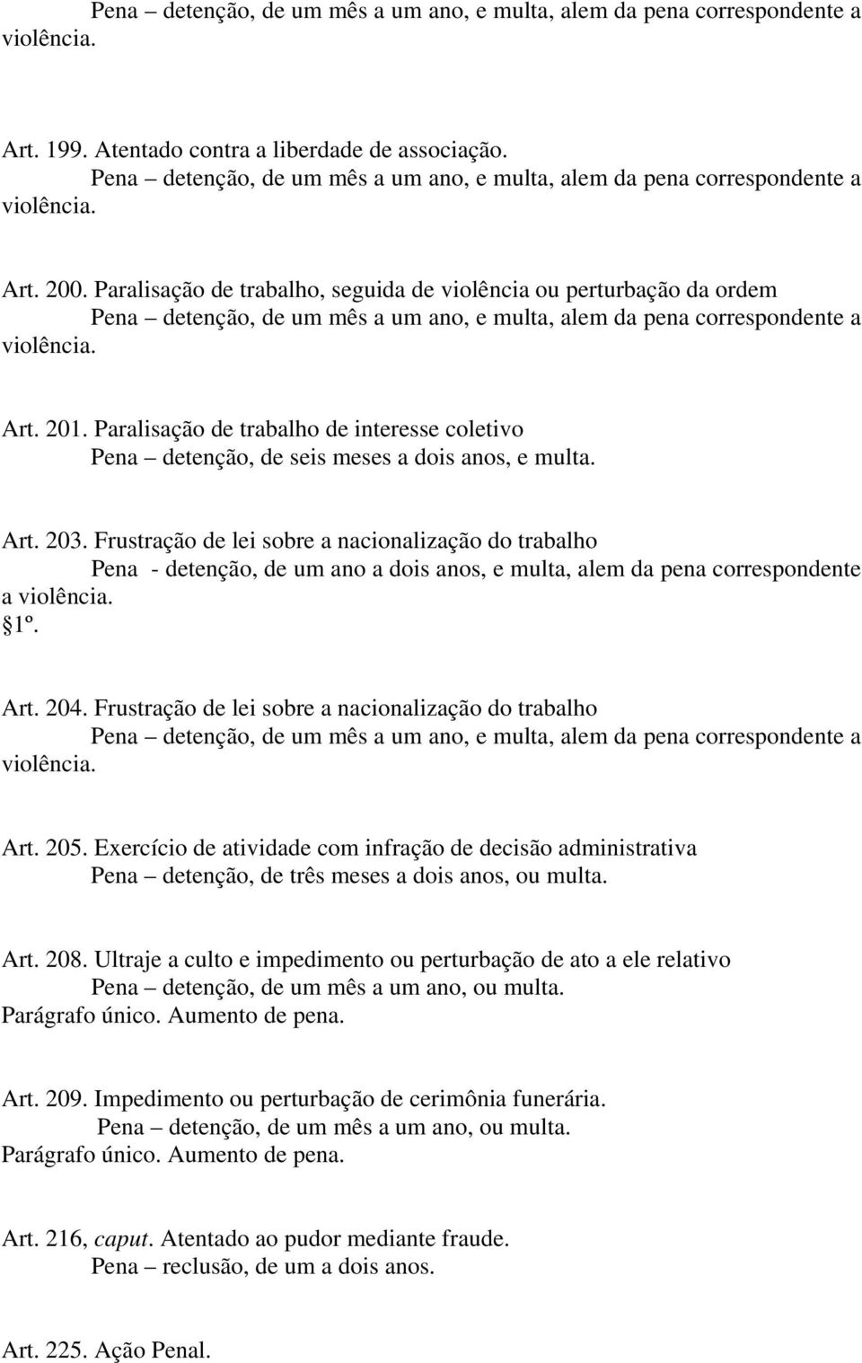 Paralisação de trabalho, seguida de violência ou perturbação da ordem Pena detenção, de um mês a um ano, e multa, alem da pena correspondente a Art. 201.