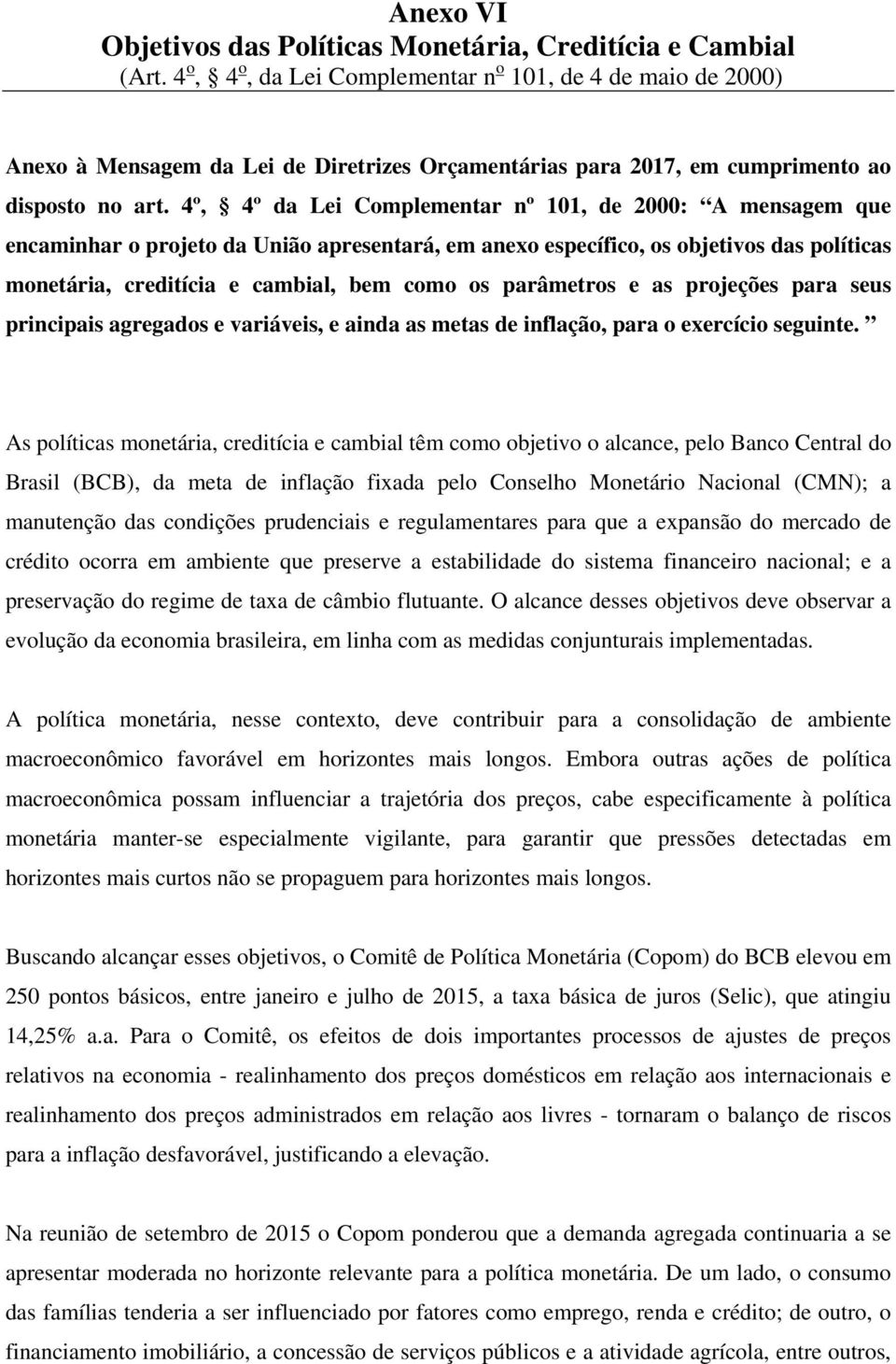 4º, 4º da Lei Complementar nº 101, de 2000: A mensagem que encaminhar o projeto da União apresentará, em anexo específico, os objetivos das políticas monetária, creditícia e cambial, bem como os