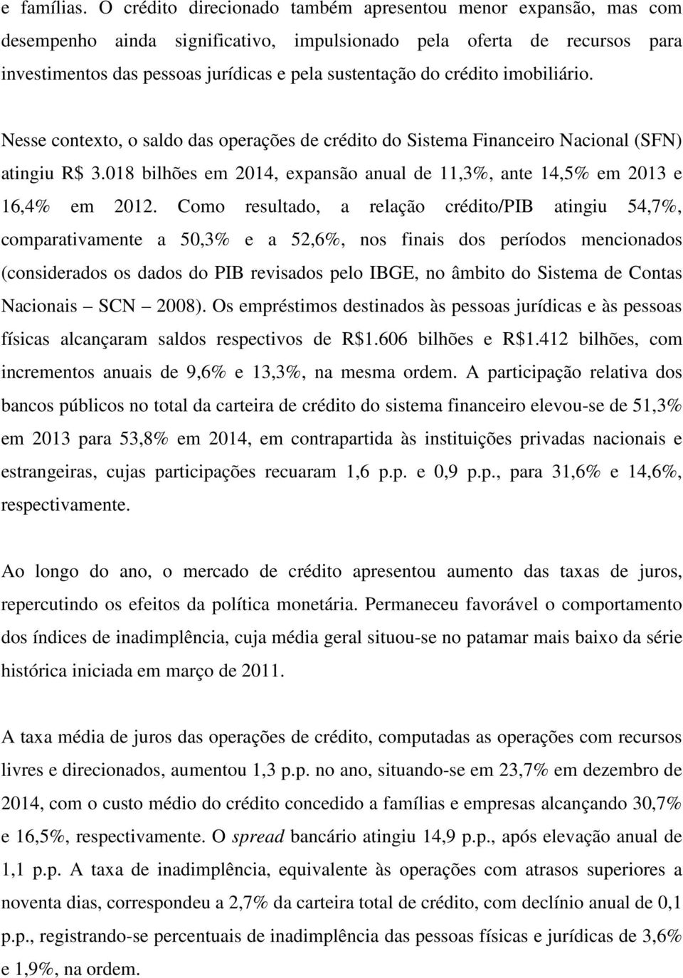 crédito imobiliário. Nesse contexto, o saldo das operações de crédito do Sistema Financeiro Nacional (SFN) atingiu R$ 3.