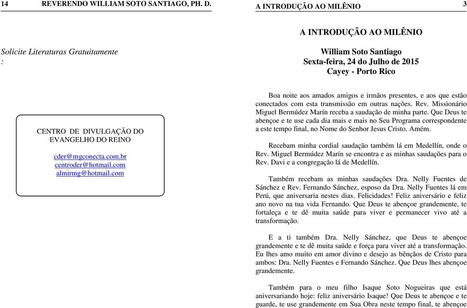 Missionário Miguel Bermúdez Marín receba a saudação de minha parte. Que Deus te abençoe e te use cada dia mais e mais no Seu Programa correspondente a este tempo final, no Nome do Senhor Jesus Cristo.