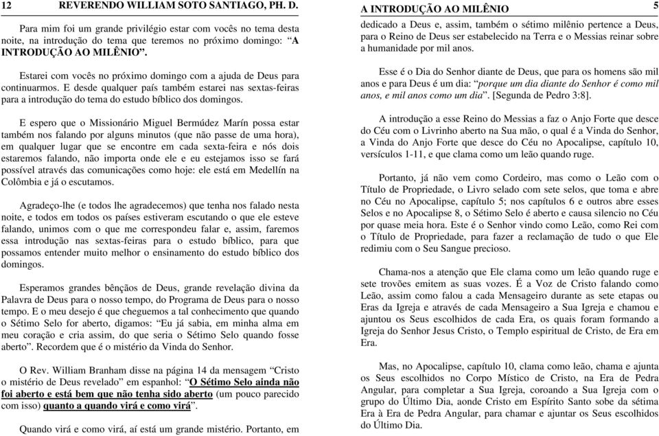 E espero que o Missionário Miguel Bermúdez Marín possa estar também nos falando por alguns minutos (que não passe de uma hora), em qualquer lugar que se encontre em cada sexta-feira e nós dois