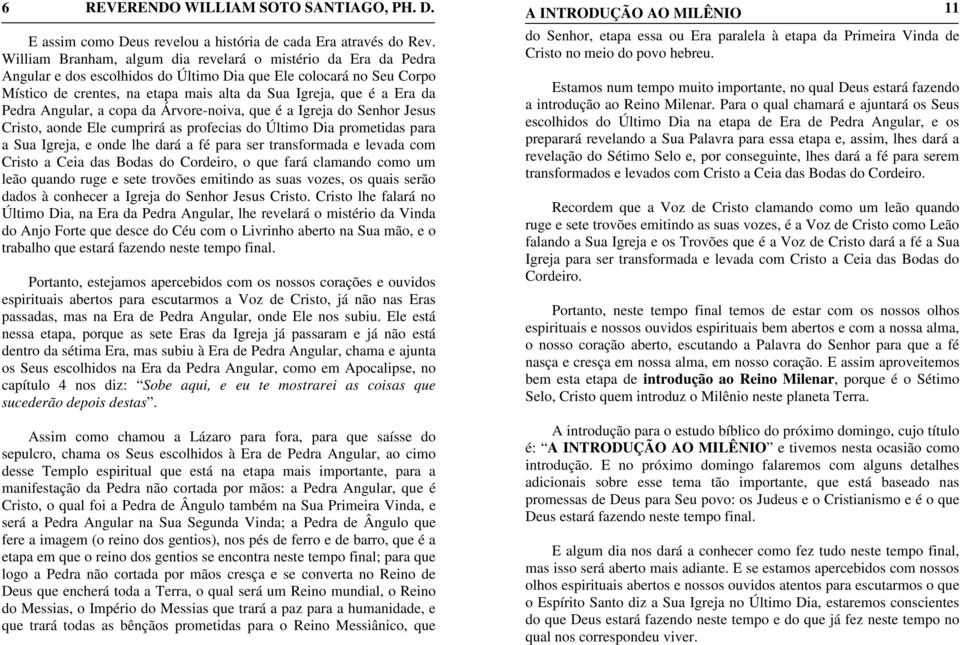 da Pedra Angular, a copa da Árvore-noiva, que é a Igreja do Senhor Jesus Cristo, aonde Ele cumprirá as profecias do Último Dia prometidas para a Sua Igreja, e onde lhe dará a fé para ser transformada