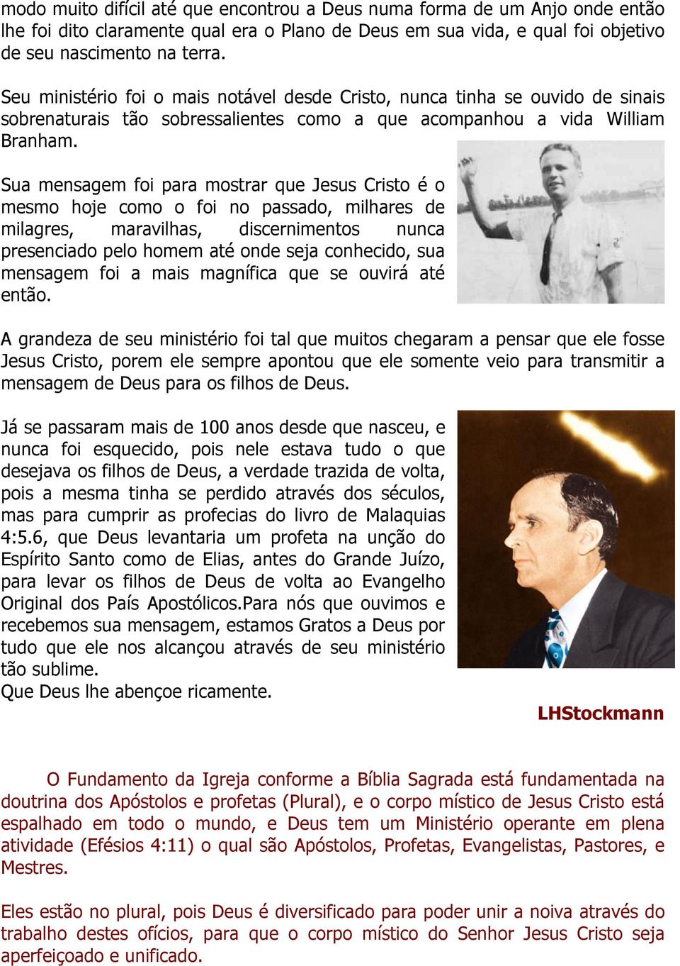 Sua mensagem foi para mostrar que Jesus Cristo é o mesmo hoje como o foi no passado, milhares de milagres, maravilhas, discernimentos nunca presenciado pelo homem até onde seja conhecido, sua