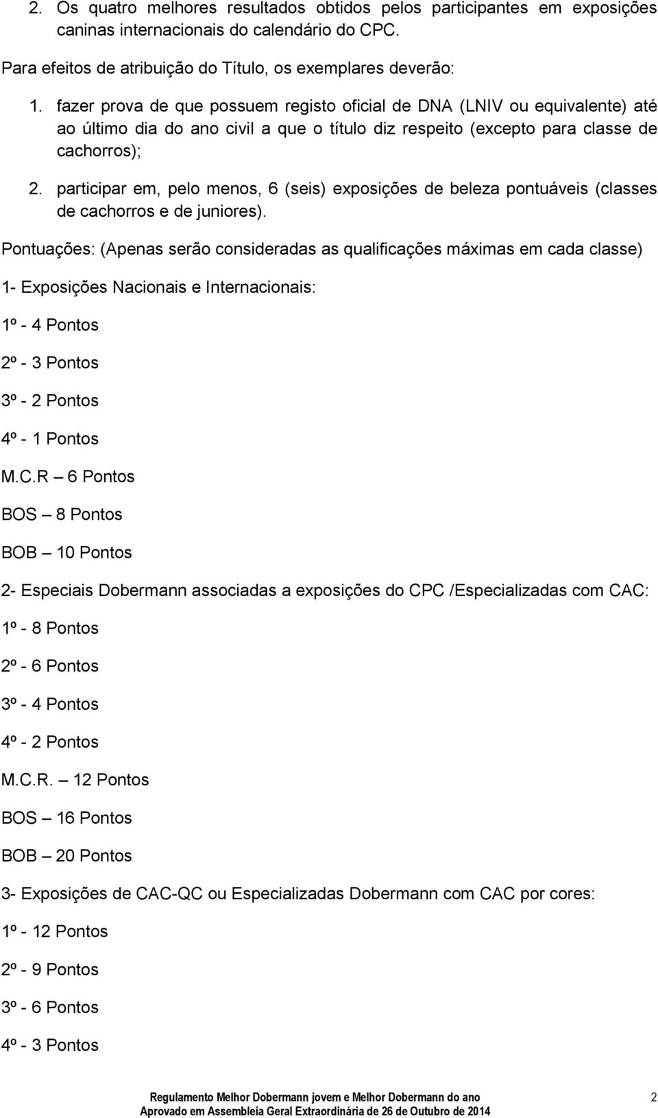 participar em, pelo menos, 6 (seis) exposições de beleza pontuáveis (classes de cachorros e de juniores).