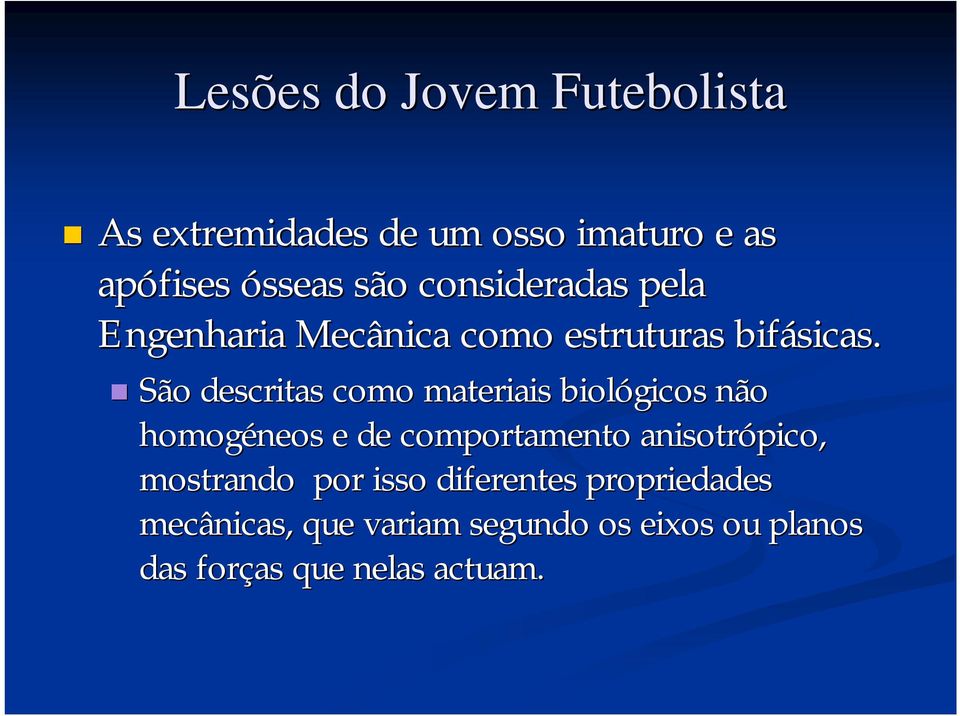 São descritas como materiais biológicos não homogéneos e de comportamento anisotrópico,