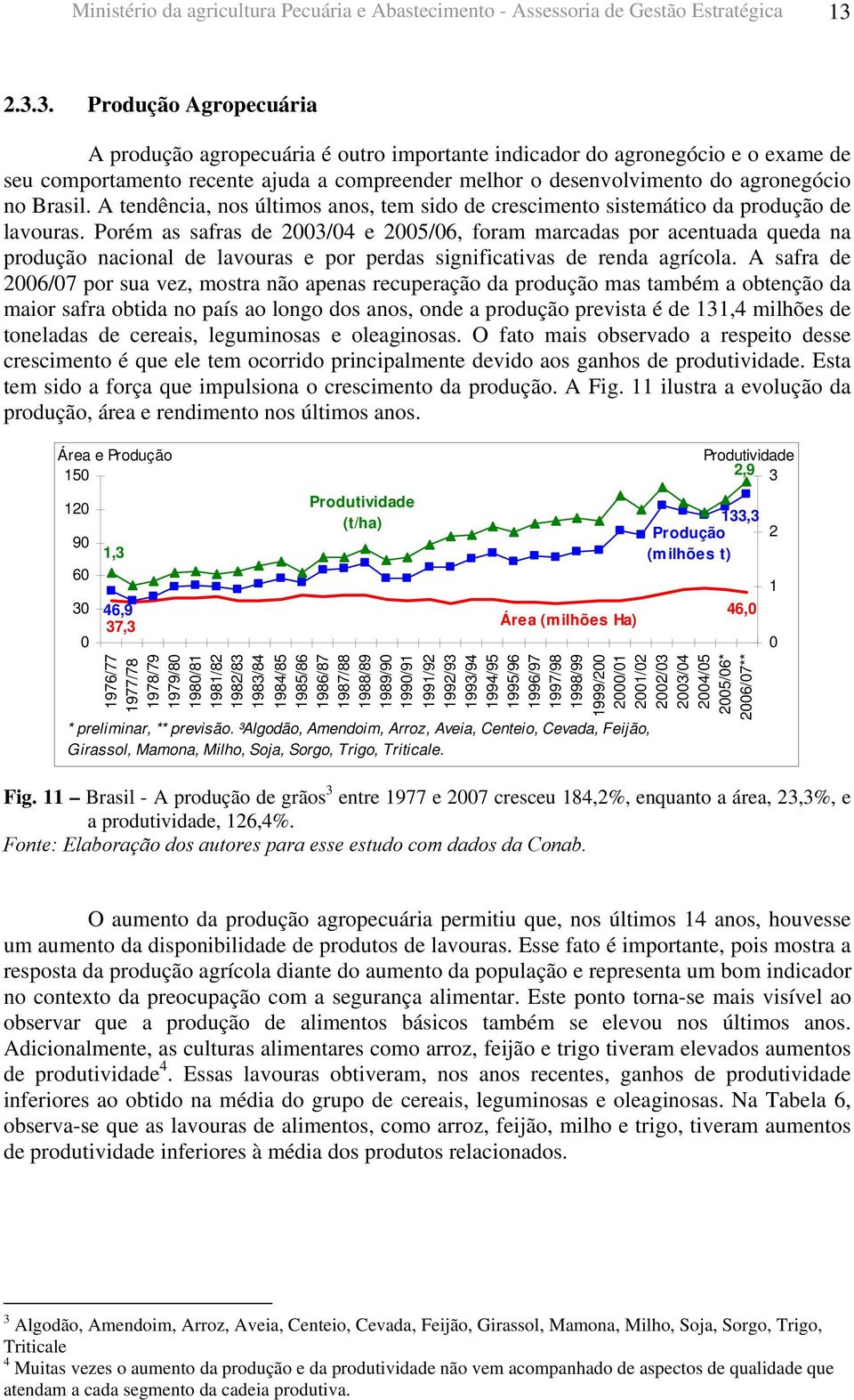 Brasil. A tendência, nos últimos anos, tem sido de crescimento sistemático da produção de lavouras.