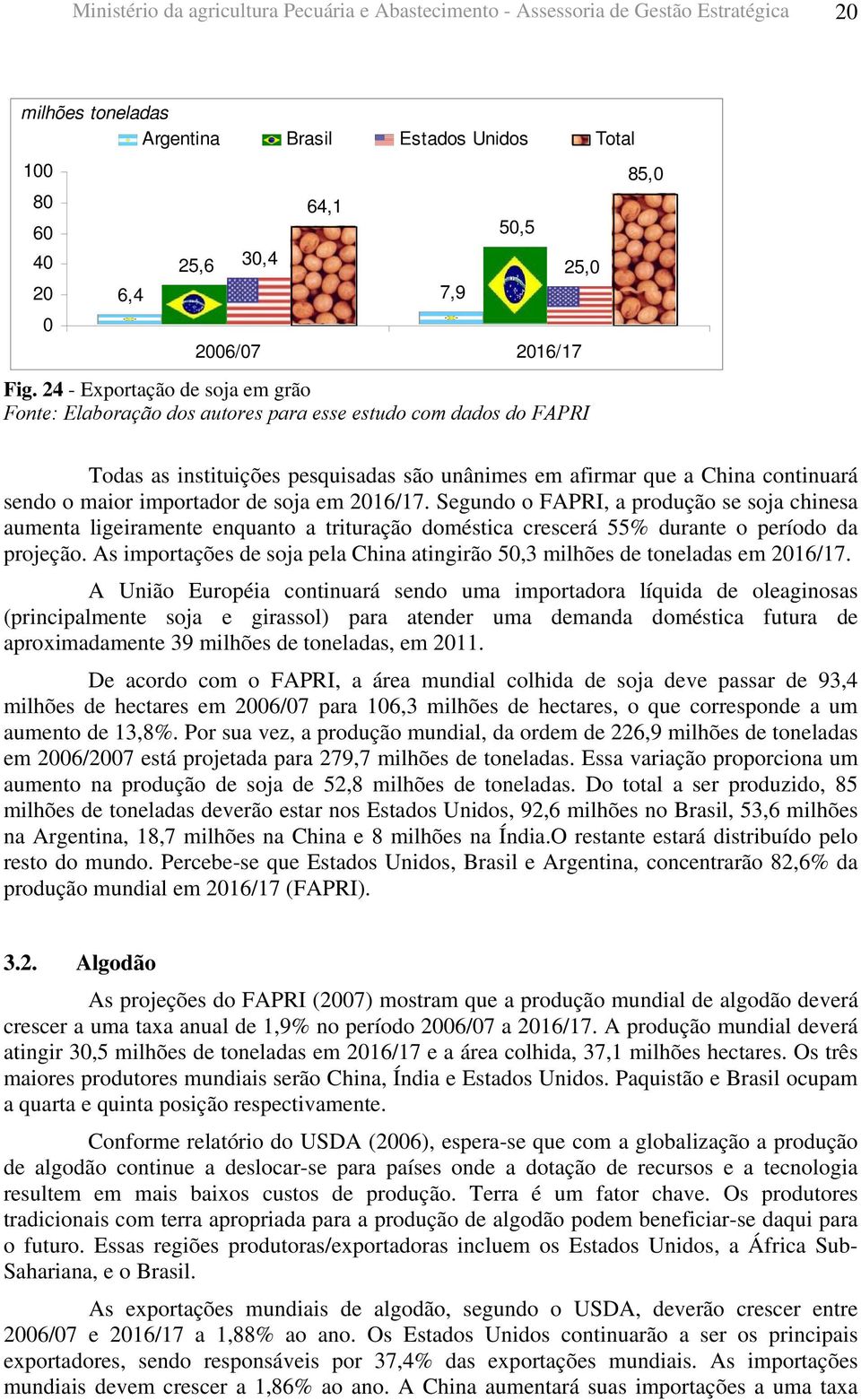 maior importador de soja em 216/17. Segundo o FAPRI, a produção se soja chinesa aumenta ligeiramente enquanto a trituração doméstica crescerá 55% durante o período da projeção.