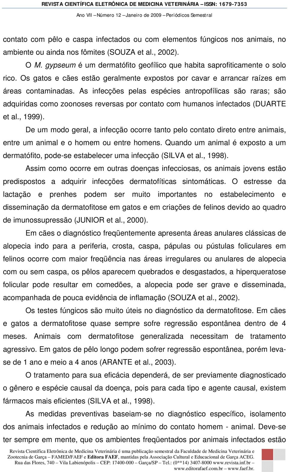 As infecções pelas espécies antropofílicas são raras; são adquiridas como zoonoses reversas por contato com humanos infectados (DUARTE et al., 1999).