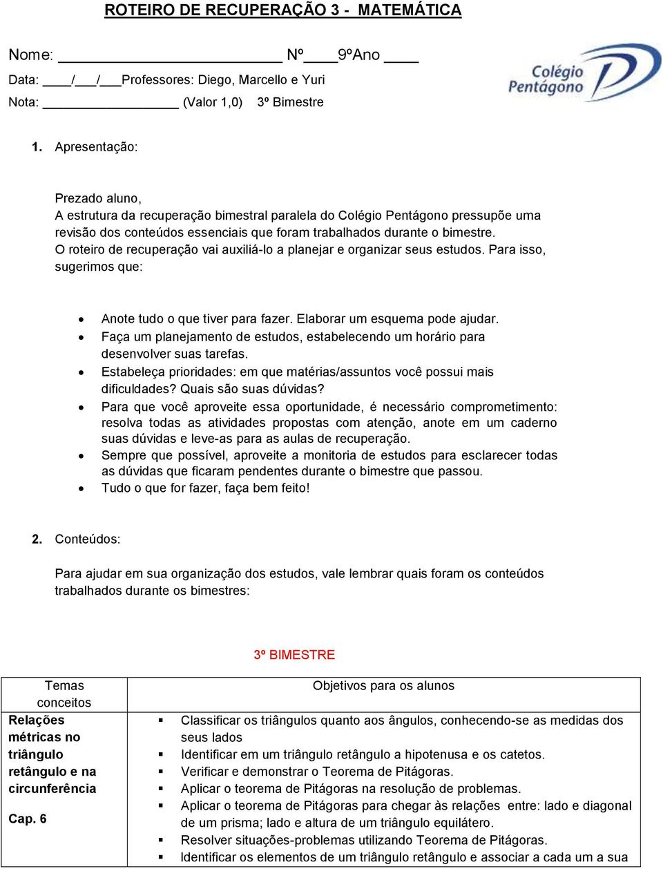 O roteiro de recuperação vai auxiliá-lo a planejar e organizar seus estudos. Para isso, sugerimos que: Anote tudo o que tiver para fazer. Elaborar um esquema pode ajudar.