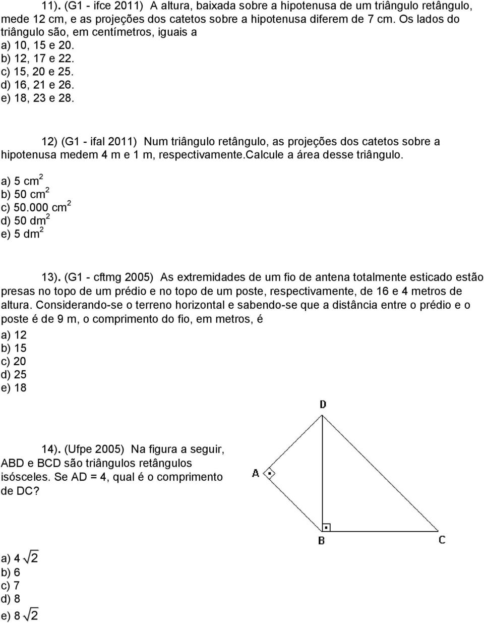 12) (G1 - ifal 2011) Num triângulo retângulo, as projeções dos catetos sobre a hipotenusa medem 4 m e 1 m, respectivamente.calcule a área desse triângulo. a) 5 cm 2 b) 50 cm 2 c) 50.
