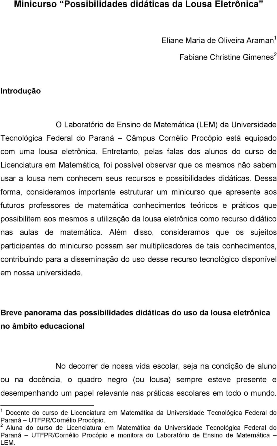 Entretanto, pelas falas dos alunos do curso de Licenciatura em Matemática, foi possível observar que os mesmos não sabem usar a lousa nem conhecem seus recursos e possibilidades didáticas.