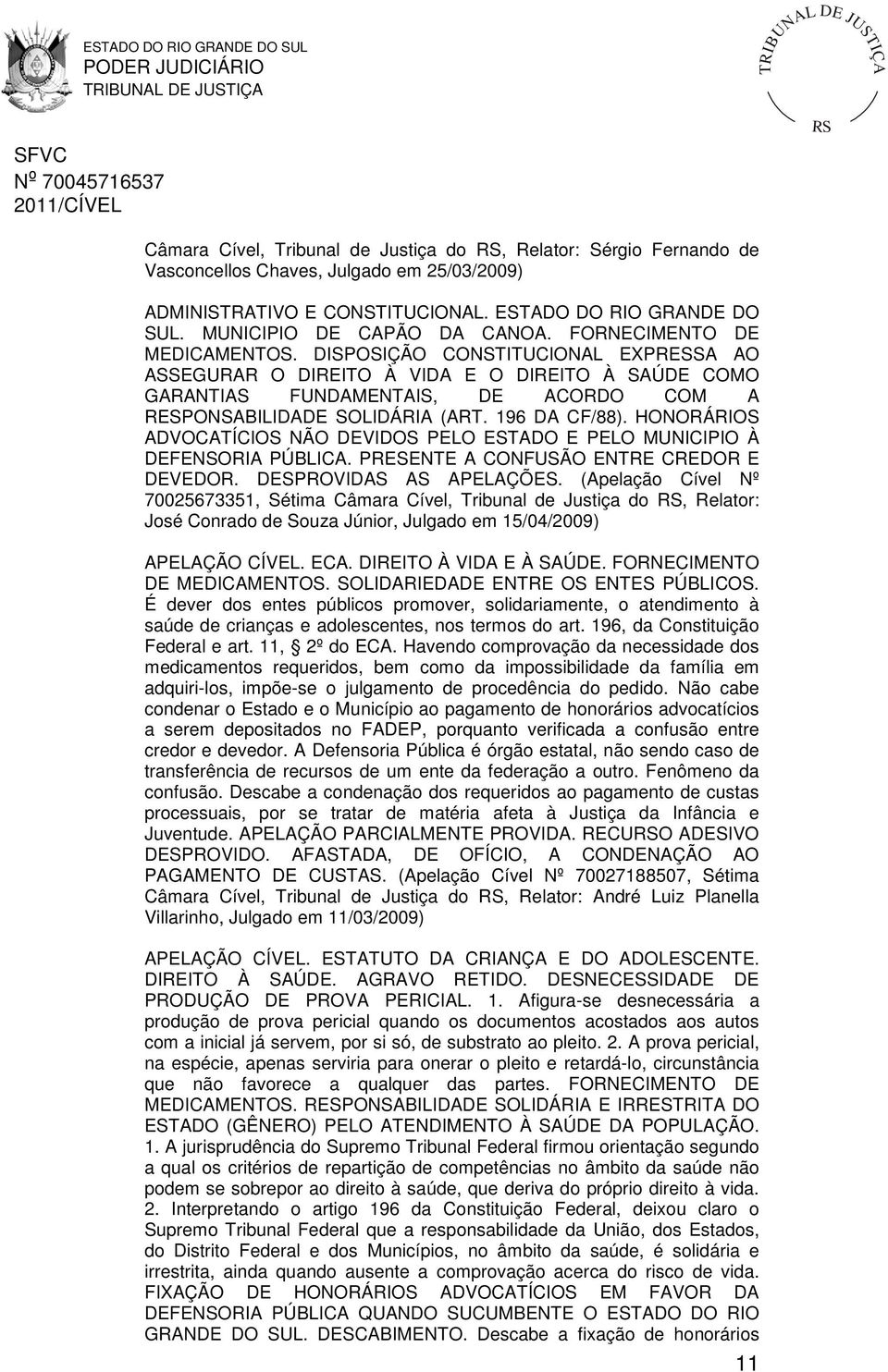 196 DA CF/88). HONORÁRIOS ADVOCATÍCIOS NÃO DEVIDOS PELO ESTADO E PELO MUNICIPIO À DEFENSORIA PÚBLICA. PRESENTE A CONFUSÃO ENTRE CREDOR E DEVEDOR. DESPROVIDAS AS APELAÇÕES.