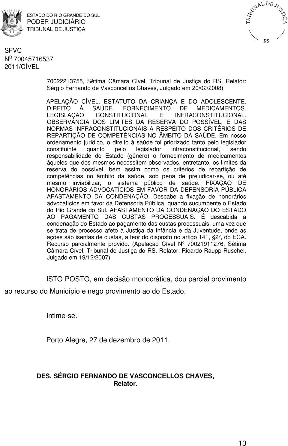 OBSERVÂNCIA DOS LIMITES DA RESERVA DO POSSÍVEL, E DAS NORMAS INFRACONSTITUCIONAIS A RESPEITO DOS CRITÉRIOS DE REPARTIÇÃO DE COMPETÊNCIAS NO ÂMBITO DA SAÚDE.