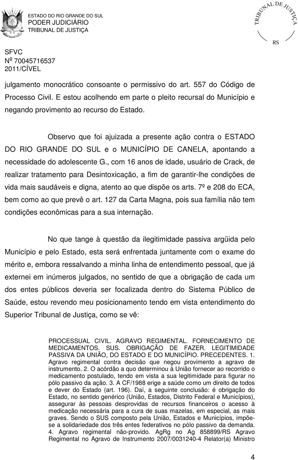 , com 16 anos de idade, usuário de Crack, de realizar tratamento para Desintoxicação, a fim de garantir-lhe condições de vida mais saudáveis e digna, atento ao que dispõe os arts.