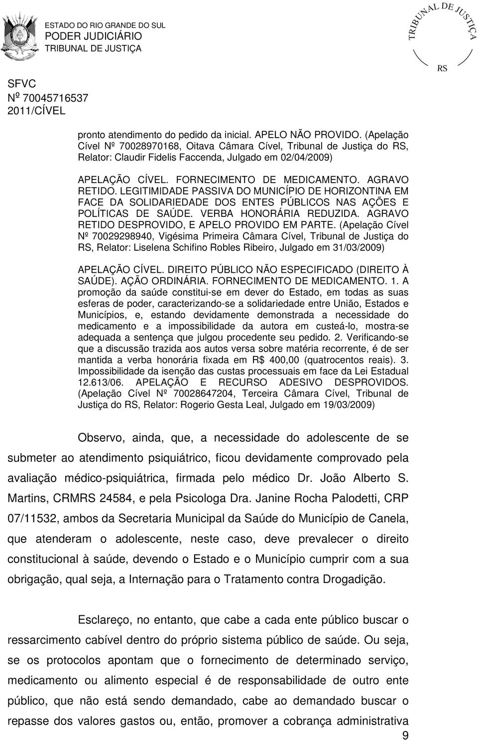 LEGITIMIDADE PASSIVA DO MUNICÍPIO DE HORIZONTINA EM FACE DA SOLIDARIEDADE DOS ENTES PÚBLICOS NAS AÇÕES E POLÍTICAS DE SAÚDE. VERBA HONORÁRIA REDUZIDA.