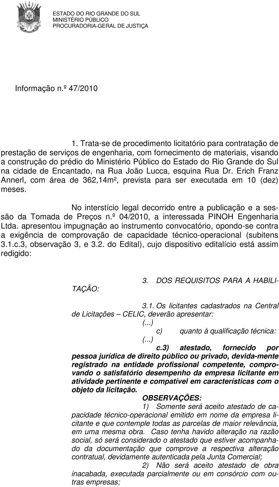 Grande do Sul na cidade de Encantado, na Rua João Lucca, esquina Rua Dr. Erich Franz Annerl, com área de 362,14m², prevista para ser executada em 10 (dez) meses.