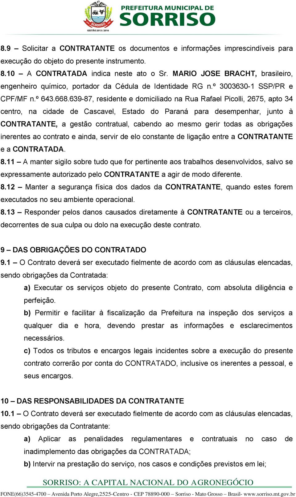 639-87, residente e domiciliado na Rua Rafael Picolli, 2675, apto 34 centro, na cidade de Cascavel, Estado do Paraná para desempenhar, junto à CONTRATANTE, a gestão contratual, cabendo ao mesmo gerir