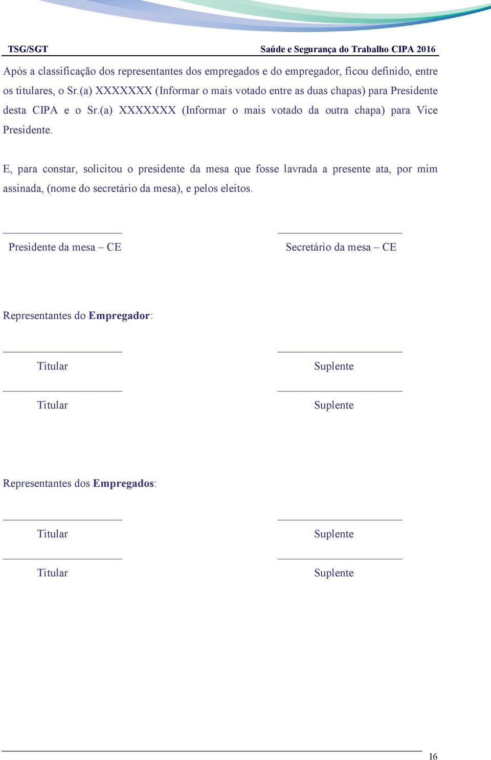 (a) XXXXXXX (Informar o mais votado da outra chapa) para Vice Presidente.