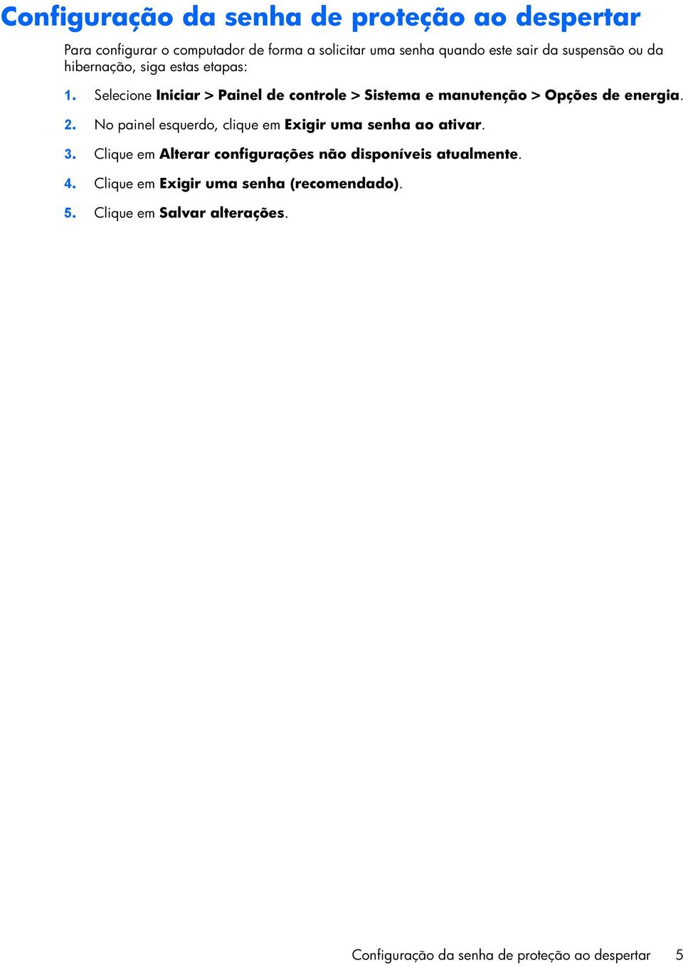 Selecione Iniciar > Painel de controle > Sistema e manutenção > Opções de energia. 2.