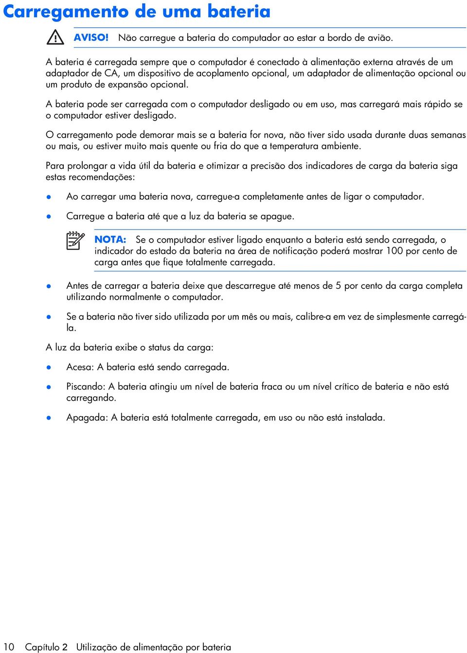 produto de expansão opcional. A bateria pode ser carregada com o computador desligado ou em uso, mas carregará mais rápido se o computador estiver desligado.