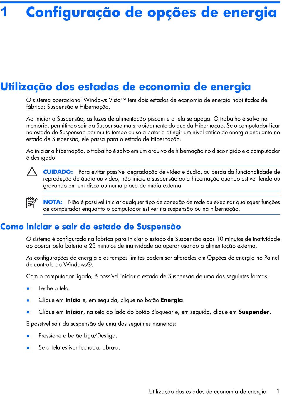 Se o computador ficar no estado de Suspensão por muito tempo ou se a bateria atingir um nível crítico de energia enquanto no estado de Suspensão, ele passa para o estado de Hibernação.