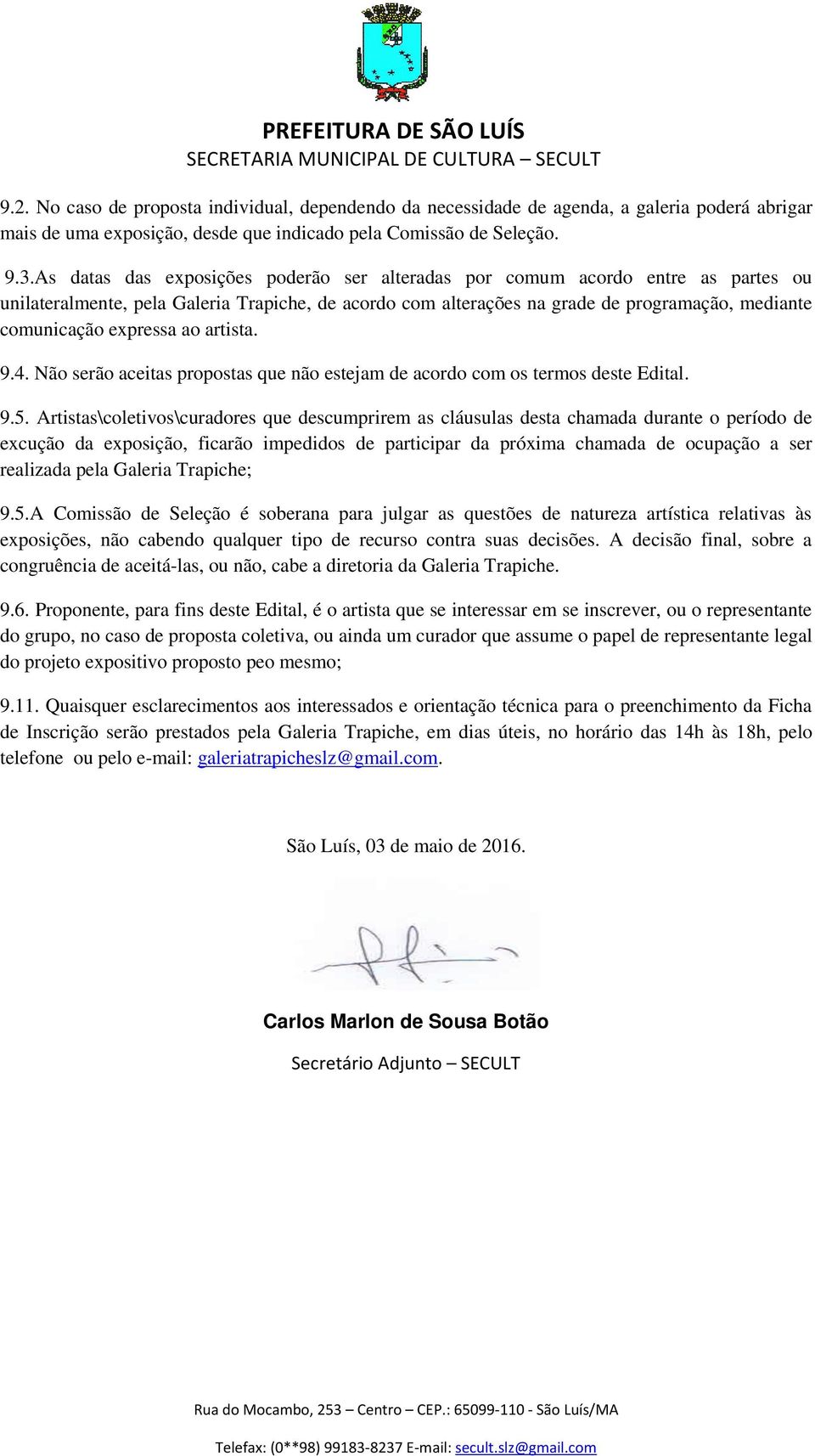 expressa ao artista. 9.4. Não serão aceitas propostas que não estejam de acordo com os termos deste Edital. 9.5.