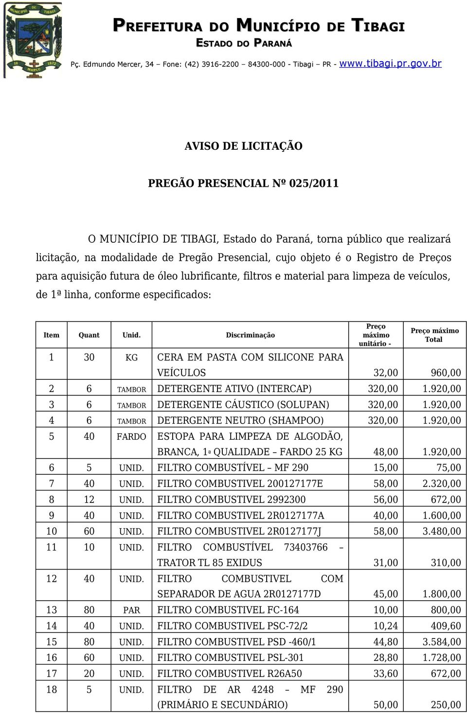 Discriminação 1 30 KG CERA EM PASTA COM SILICONE PARA Preço máximo unitário - Preço máximo Total VEÍCULOS 32,00 960,00 2 6 TAMBOR DETERGENTE ATIVO (INTERCAP) 320,00 1.