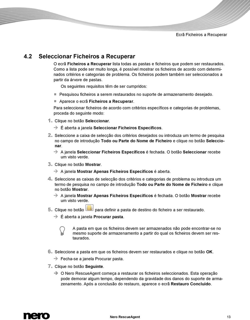 Os ficheiros podem também ser seleccionados a partir da árvore de pastas. Os seguintes requisitos têm de ser cumpridos: Pesquisou ficheiros a serem restaurados no suporte de armazenamento desejado.