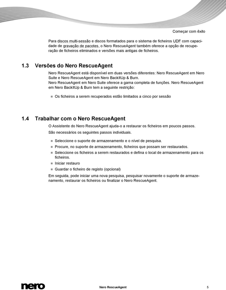 3 Versões do Nero RescueAgent Nero RescueAgent está disponível em duas versões diferentes: Nero RescueAgent em Nero Suite e Nero RescueAgent em Nero BackItUp & Burn.