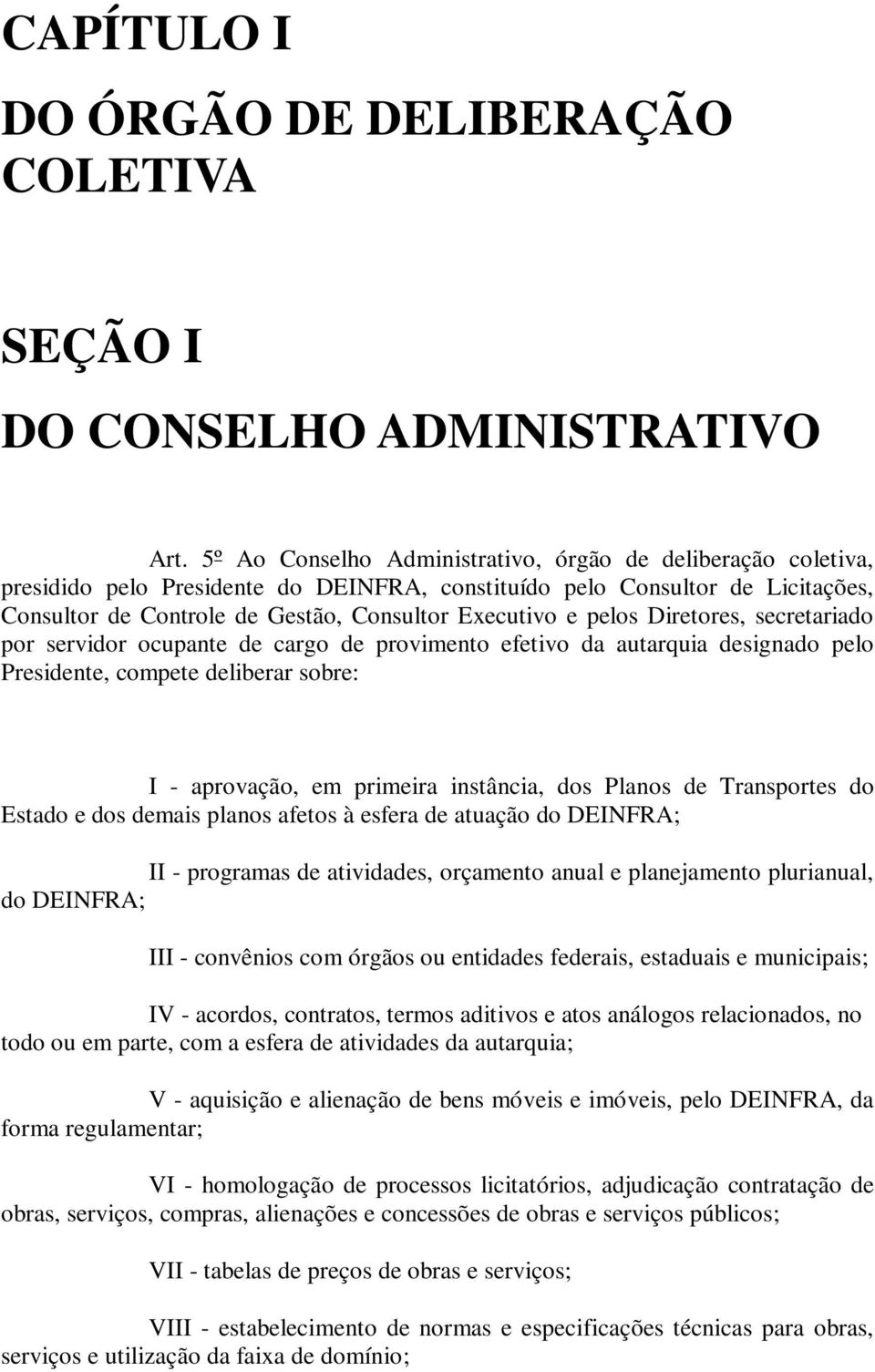 pelos Diretores, secretariado por servidor ocupante de cargo de provimento efetivo da autarquia designado pelo Presidente, compete deliberar sobre: I - aprovação, em primeira instância, dos Planos de