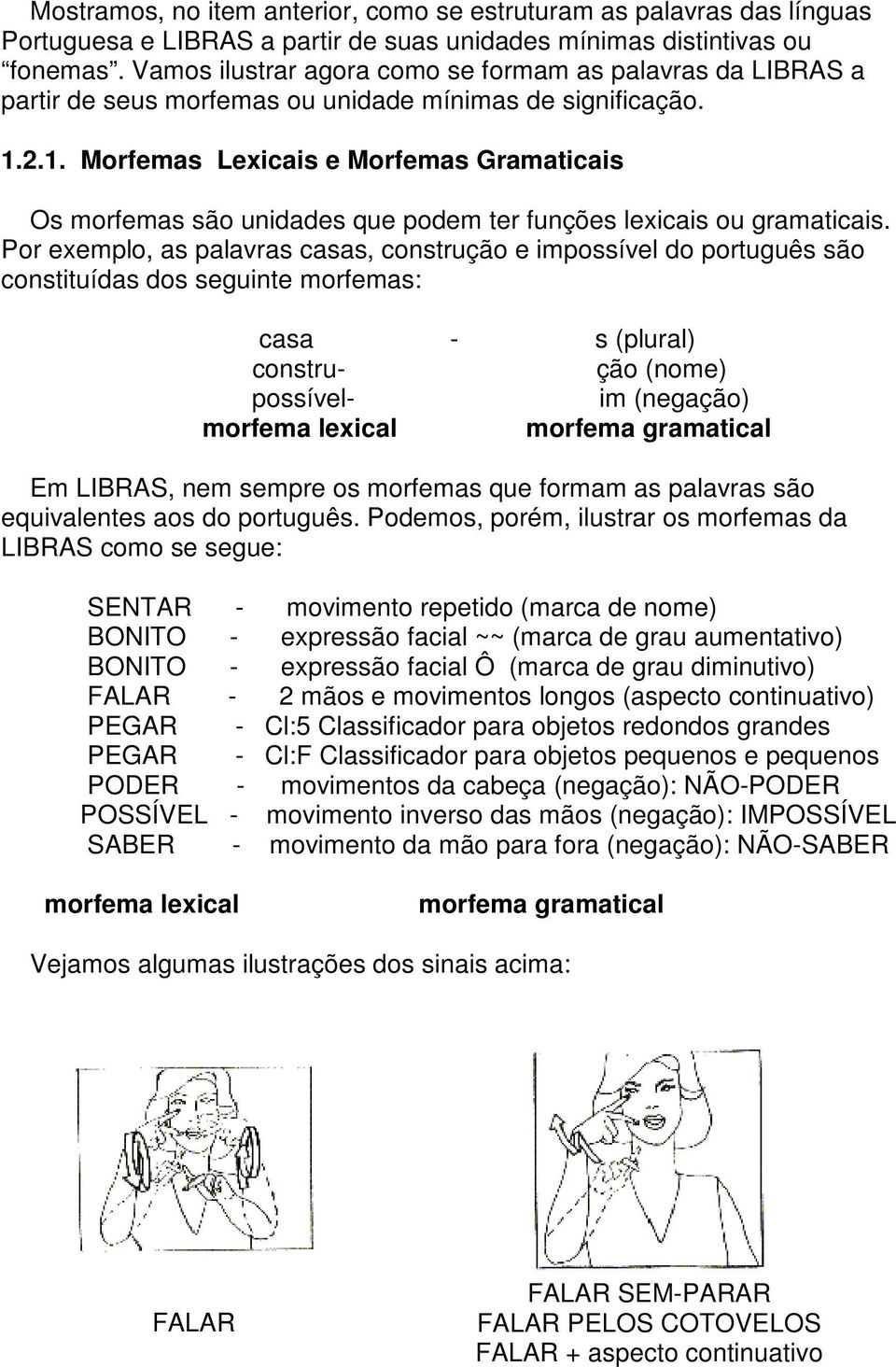 2.1. Morfemas Lexicais e Morfemas Gramaticais Os morfemas são unidades que podem ter funções lexicais ou gramaticais.