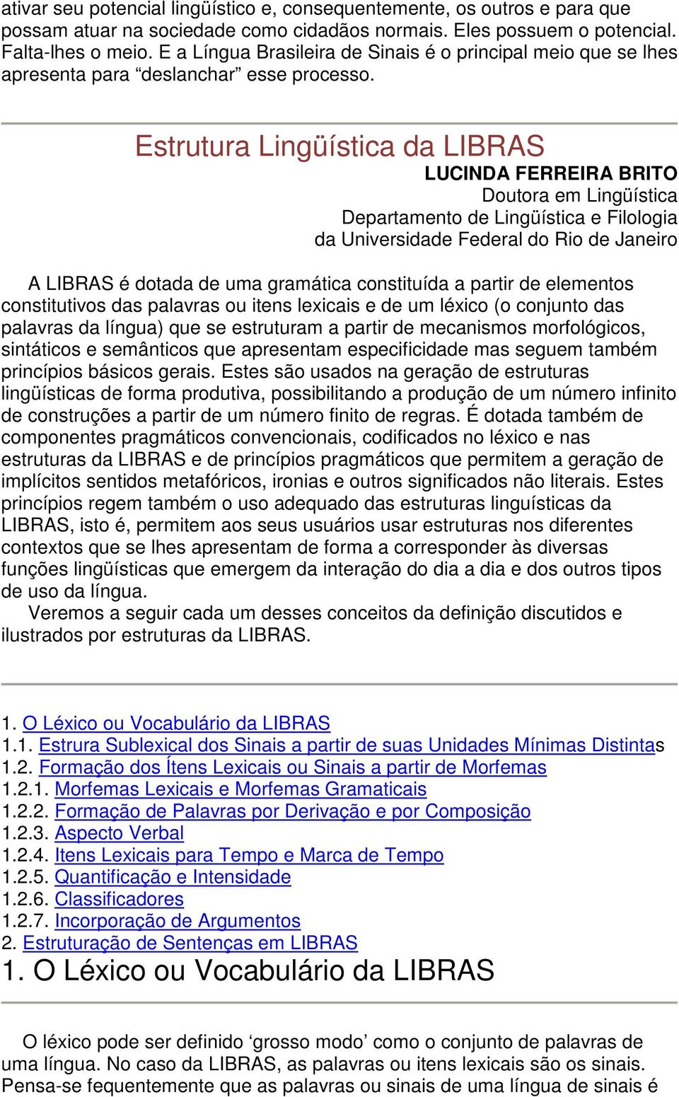 Estrutura Lingüística da LIBRAS LUCINDA FERREIRA BRITO Doutora em Lingüística Departamento de Lingüística e Filologia da Universidade Federal do Rio de Janeiro A LIBRAS é dotada de uma gramática