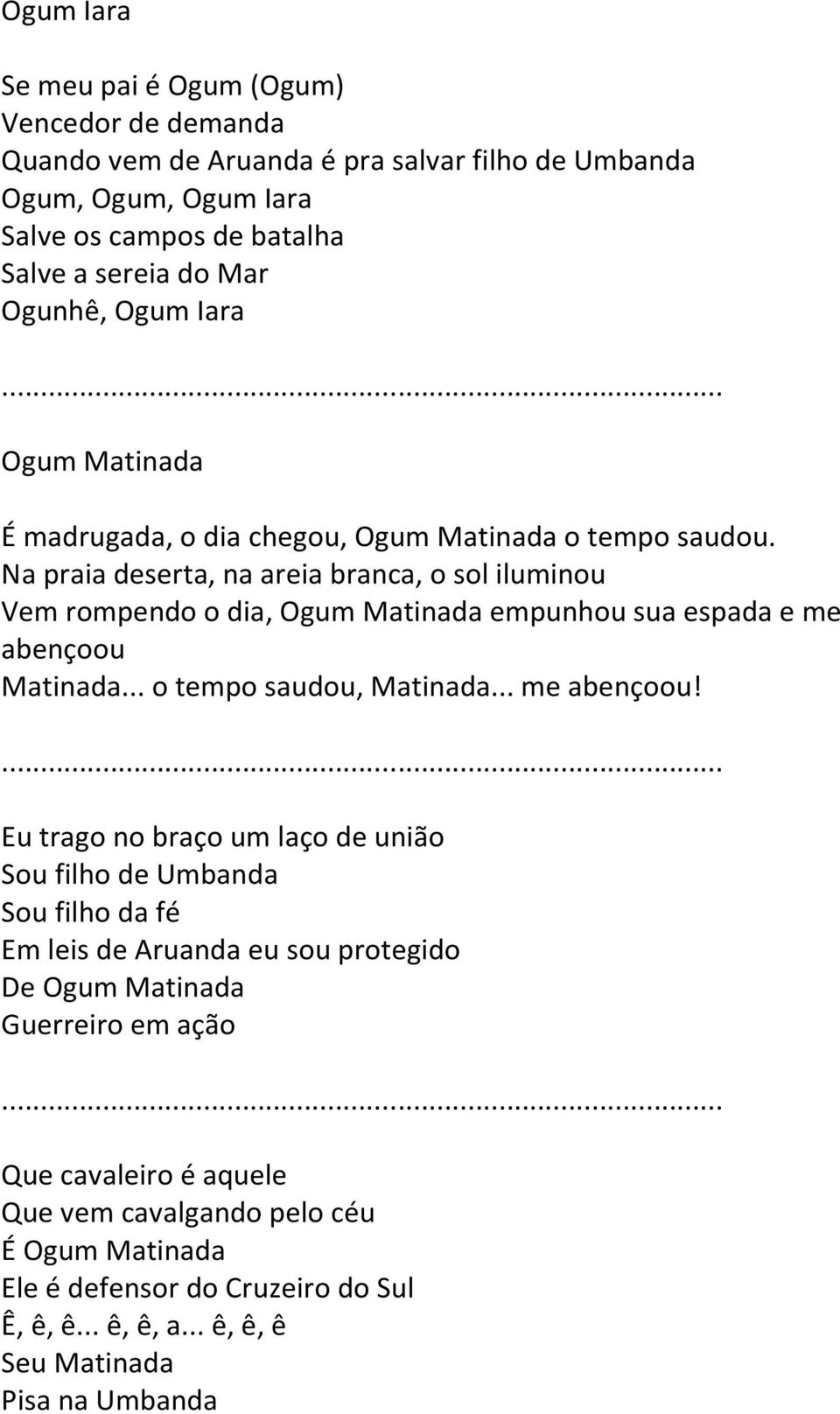 Na praia deserta, na areia branca, o sol iluminou Vem rompendo o dia, Ogum Matinada empunhou sua espada e me abençoou 