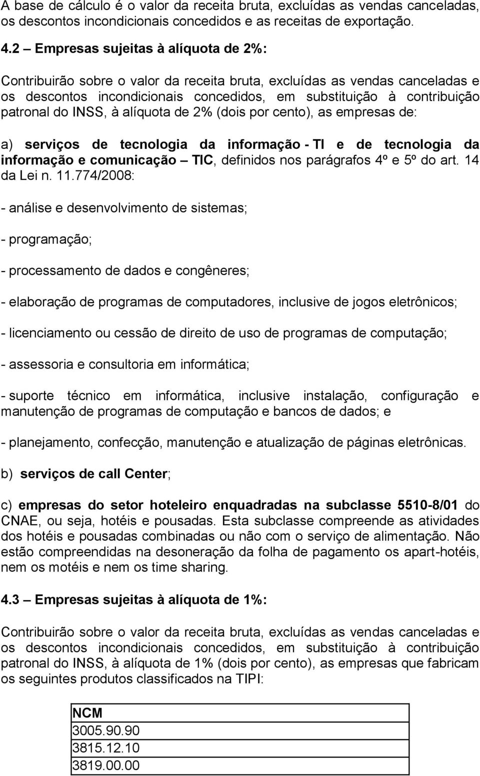 INSS, à alíquota de 2% (dois por cento), as empresas de: a) serviços de tecnologia da informação - TI e de tecnologia da informação e comunicação TIC, definidos nos parágrafos 4º e 5º do art.