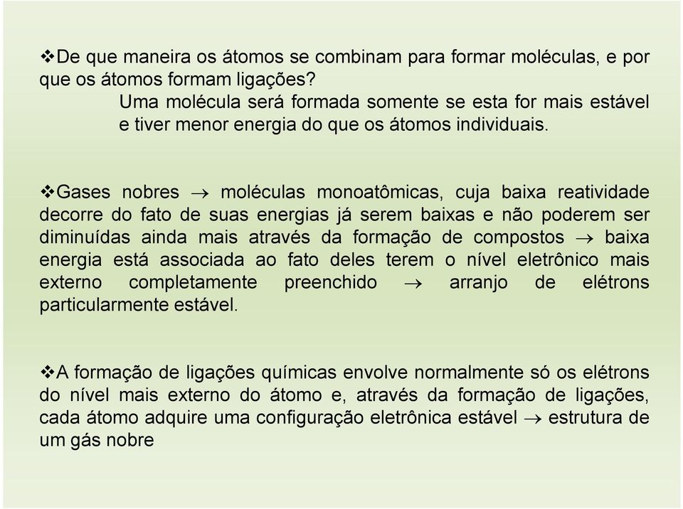 Gases nobres moléculas monoatômicas, cuja baixa reatividade decorre do fato de suas energias já serem baixas e não poderem ser diminuídas ainda mais através da formação de compostos baixa