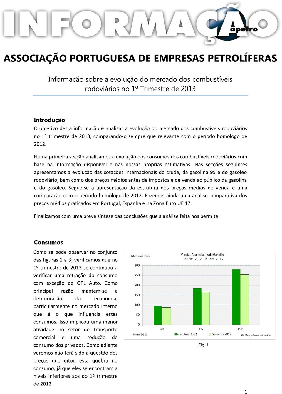 Numa primeira secção analisamos a evolução dos consumos dos combustíveis rodoviários com base na informação disponível e nas nossas próprias estimativas.