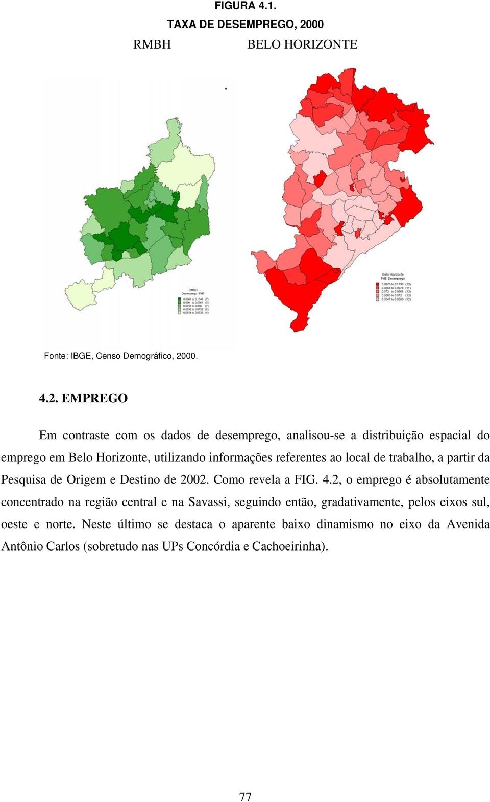 EMPREGO Em contraste com os dados de desemprego, analisou-se a distribuição espacial do emprego em Belo Horizonte, utilizando informações