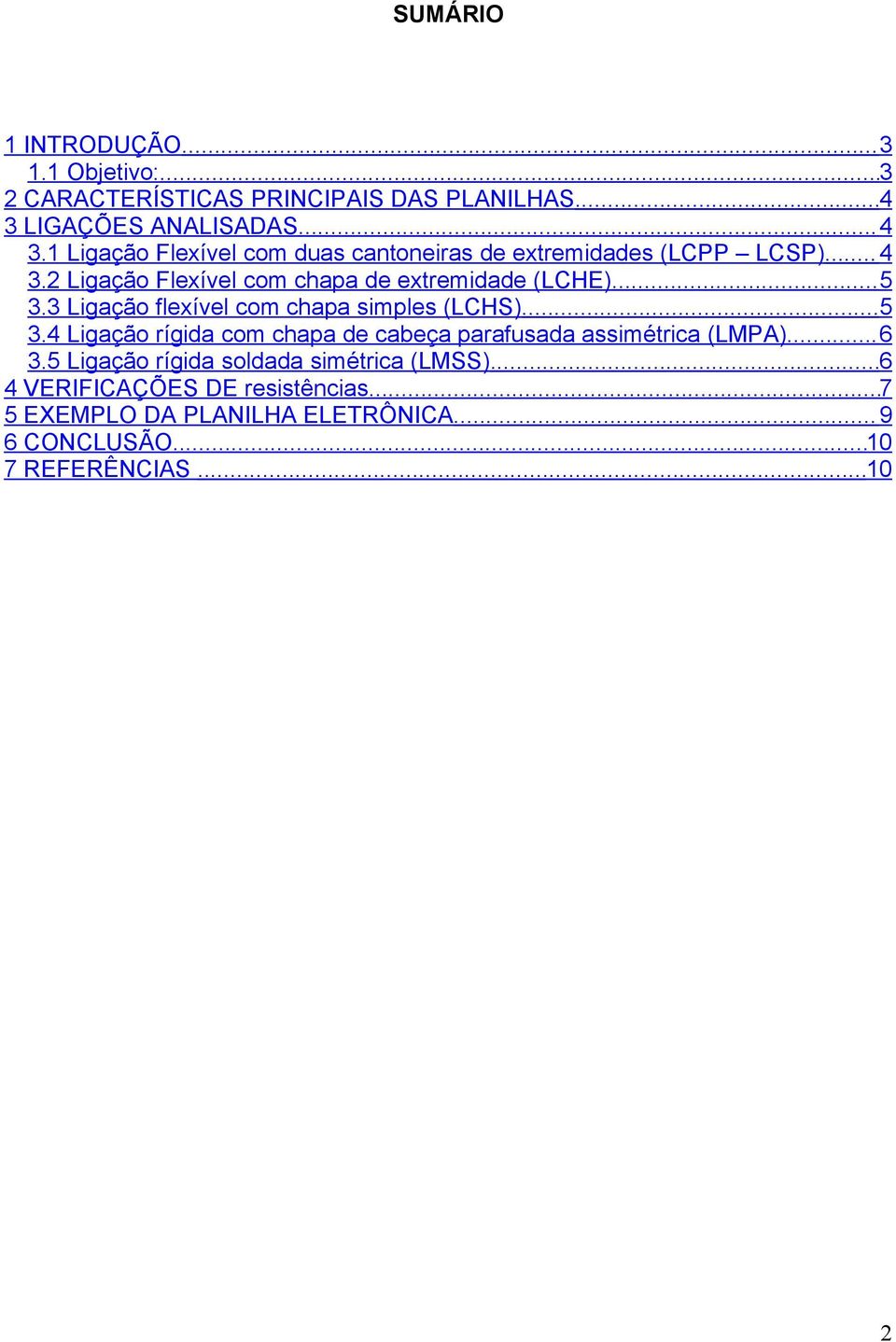 2 Ligação Flexível com chapa de extremidade (LCHE)...5 3.3 Ligação flexível com chapa simples (LCHS)...5 3.4 Ligação rígida com chapa de cabeça parafusada assimétrica (LMPA).