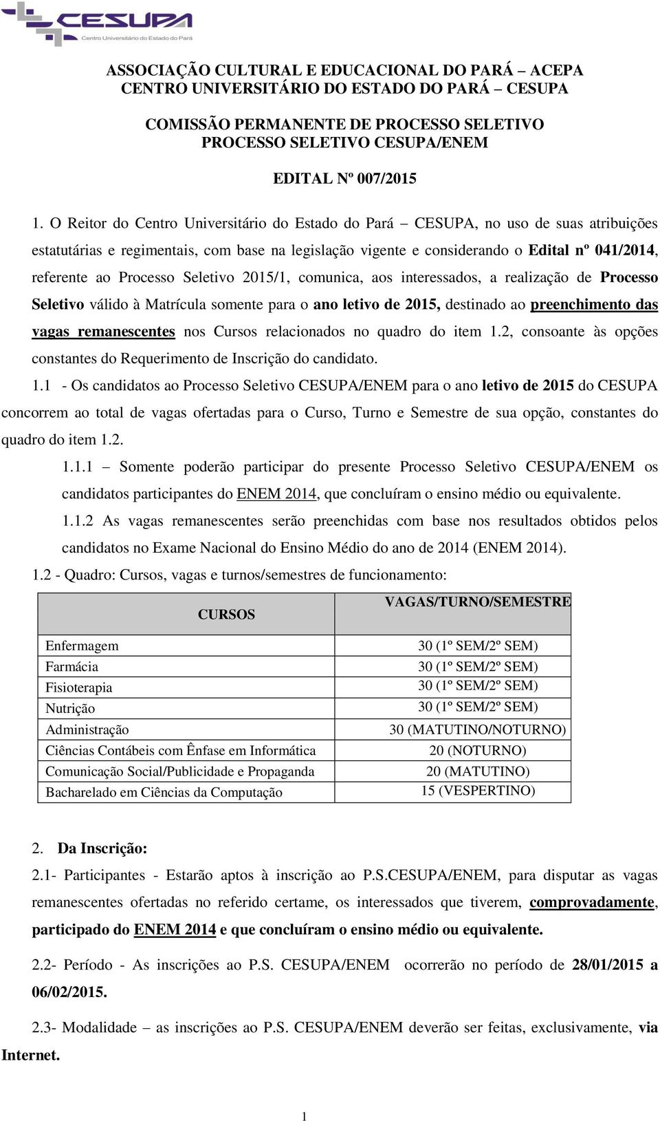 Processo Seletivo 2015/1, comunica, aos interessados, a realização de Processo Seletivo válido à Matrícula somente para o ano letivo de 2015, destinado ao preenchimento das vagas remanescentes nos