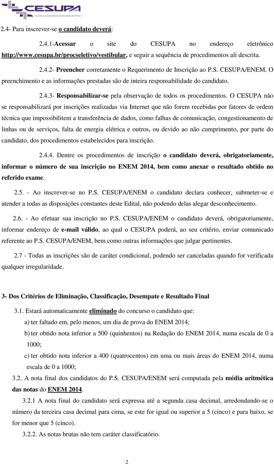 O CESUPA não se responsabilizará por inscrições realizadas via Internet que não forem recebidas por fatores de ordem técnica que impossibilitem a transferência de dados, como falhas de comunicação,