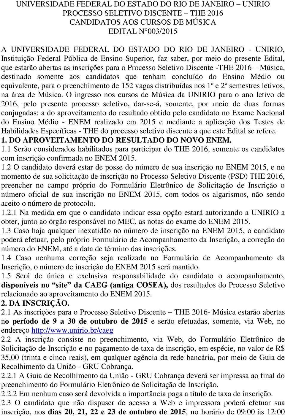 aos candidatos que tenham concluído do Ensino Médio ou equivalente, para o preenchimento de 152 vagas distribuídas nos 1º e 2º semestres letivos, na área de Música.