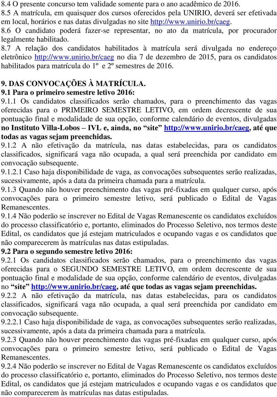 6 O candidato poderá fazer-se representar, no ato da matrícula, por procurador legalmente habilitado. 8.